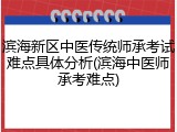 滨海新区中医传统师承考试难点具体分析(滨海中医师承考难点)