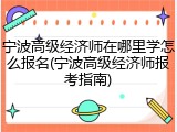 宁波高级经济师在哪里学怎么报名(宁波高级经济师报考指南)