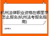 杭州法律职业资格在哪里学怎么报名(杭州法考报名指南)