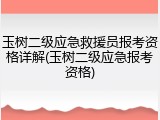 玉树二级应急救援员报考资格详解(玉树二级应急报考资格)