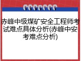 赤峰中级煤矿安全工程师考试难点具体分析(赤峰中安考难点分析)