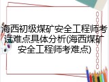 海西初级煤矿安全工程师考试难点具体分析(海西煤矿安全工程师考难点)
