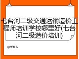 七台河二级交通运输造价工程师培训学校哪里好(七台河二级造价培训)