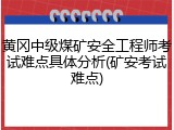 黄冈中级煤矿安全工程师考试难点具体分析(矿安考试难点)