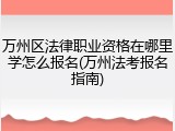 万州区法律职业资格在哪里学怎么报名(万州法考报名指南)