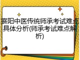 襄阳中医传统师承考试难点具体分析(师承考试难点解析)