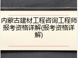 内蒙古建材工程咨询工程师报考资格详解(报考资格详解)