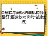 福建软考高级培训机构哪个最好(福建软考高师培训优选)