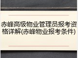 赤峰高级物业管理员报考资格详解(赤峰物业报考条件)