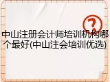 中山注册会计师培训机构哪个最好(中山注会培训优选)