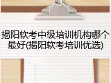 揭阳软考中级培训机构哪个最好(揭阳软考培训优选)