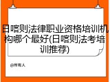 日喀则法律职业资格培训机构哪个最好(日喀则法考培训推荐)