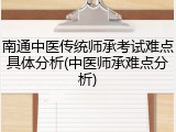 南通中医传统师承考试难点具体分析(中医师承难点分析)