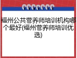福州公共营养师培训机构哪个最好(福州营养师培训优选)