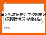 黄冈标准员培训学校哪里好(黄冈标准员培训优选)