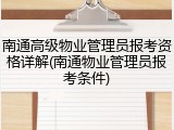 南通高级物业管理员报考资格详解(南通物业管理员报考条件)