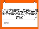 大兴安岭建材工程咨询工程师报考资格详解(报考资格详解)