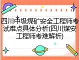 四川中级煤矿安全工程师考试难点具体分析(四川煤安工程师考难解析)