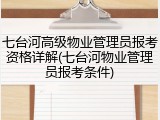 七台河高级物业管理员报考资格详解(七台河物业管理员报考条件)