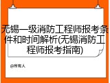 无锡一级消防工程师报考条件和时间解析(无锡消防工程师报考指南)