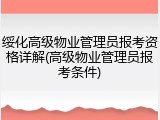 绥化高级物业管理员报考资格详解(高级物业管理员报考条件)