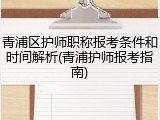 青浦区护师职称报考条件和时间解析(青浦护师报考指南)