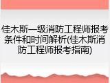 佳木斯一级消防工程师报考条件和时间解析(佳木斯消防工程师报考指南)