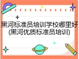 黑河标准员培训学校哪里好(黑河优质标准员培训)
