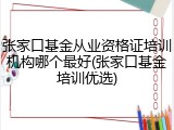 张家口基金从业资格证培训机构哪个最好(张家口基金培训优选)