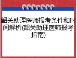 韶关助理医师报考条件和时间解析(韶关助理医师报考指南)