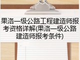 果洛一级公路工程建造师报考资格详解(果洛一级公路建造师报考条件)