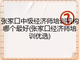 张家口中级经济师培训机构哪个最好(张家口经济师培训优选)