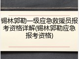 锡林郭勒一级应急救援员报考资格详解(锡林郭勒应急报考资格)