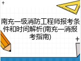 南充一级消防工程师报考条件和时间解析(南充一消报考指南)