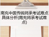 南充中医传统师承考试难点具体分析(南充师承考试难点)