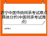 遂宁中医传统师承考试难点具体分析(中医师承考试难点)