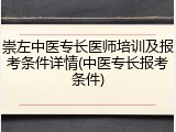 崇左中医专长医师培训及报考条件详情(中医专长报考条件)