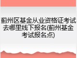 蓟州区基金从业资格证考试去哪里线下报名(蓟州基金考试报名点)