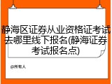 静海区证券从业资格证考试去哪里线下报名(静海证券考试报名点)