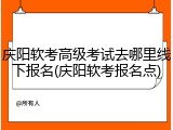 庆阳软考高级考试去哪里线下报名(庆阳软考报名点)