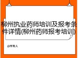 柳州执业药师培训及报考条件详情(柳州药师报考培训)
