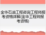 金华石油工程咨询工程师报考资格详解(金华工程师报考资格)