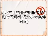 河北护士执业资格报考条件和时间解析(河北护考条件时间)