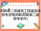 阿勒泰二级建筑工程建造师报考资格详解(阿勒泰二建报考条件)