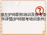 崇左护师职称培训及报考条件详情(护师报考培训条件)