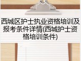 西城区护士执业资格培训及报考条件详情(西城护士资格培训条件)