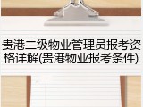 贵港二级物业管理员报考资格详解(贵港物业报考条件)