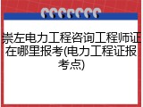 崇左电力工程咨询工程师证在哪里报考(电力工程证报考点)