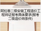 阿拉善二级安装工程造价工程师证报考具体要求(报考二级造价师条件)