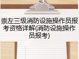 崇左三级消防设施操作员报考资格详解(消防设施操作员报考)